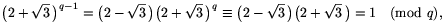 \big(2+\sqrt{3}\,\big)^{q-1}=\big(2-\sqrt{3}\,\big)\big(2+\sqrt{3}\,\big)^q\equiv\big(2-\sqrt{3}\,\big)\big(2+\sqrt{3}\,\big)=1\pmod{q},