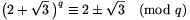 \big(2+\sqrt{3}\,\big)^q\equiv2\pm\sqrt3\pmod q