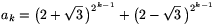 a_k=\big(2+\sqrt{3}\,\big)^{2^{k-1}}+
\big(2-\sqrt{3}\,\big)^{2^{k-1}}