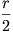 \frac{r}{2}