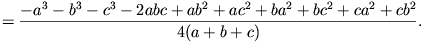 {}=\frac{-a^3-b^3-c^3-2abc+ab^2+ac^2+ba^2+bc^2+ca^2+cb^2}{4(a+b+c)}.