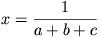 x=
\frac{1}{a+b+c}