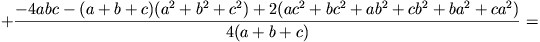 +\frac{-4abc-(a+b+c)(a^2+b^2+c^2)
+2(ac^2+bc^2+ab^2+cb^2+ba^2+ca^2)}{4(a+b+c)}=