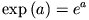 \exp\,(a)=e^a