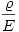 \frac{\varrho}{E}