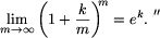 \lim_{m\to\infty}\left(1+\frac{k}{m}\right)^{\!\!m}=e^k.mbox{\emph{''}}