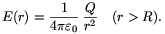 E(r)={1\over4\pi\varepsilon_0}\,{Q\over r^2}\quad(r>R).