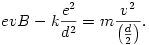 
evB-k\frac{e^2}{d^2}=m\frac{v^2}{\left(\frac{d}{2}\right)}.
