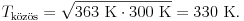 T_{\text{k\''oz\''os}}=\sqrt{363~{\rm K}\cdot300~{\rm K}}=330~{\rm K}.