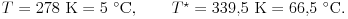 T=278~{\rm K}=5~{}^\circ{\rm C},\qquad T^\star=339{,}5~{\rm K}=66{,}5~{}^\circ{\rm C}.