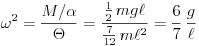 \omega^2=\frac{M/\alpha}{\Theta}=
\frac{\frac{1}{2}\,mg\ell}{\frac{7}{12}\,m\ell^2}=\frac{6}{7}\,\frac{g}{\ell}