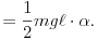 =\frac{1}{2}mg\ell\cdot\alpha.