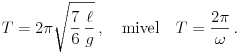 T=2\pi\sqrt{\frac{7}{6}\,\frac{\ell}{g}}\,,
\quad\mbox{mivel}\quad T=\frac{2\pi}{\omega}\,.