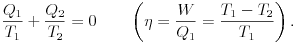 \frac{Q_{1}}{T_{1}}+\frac{Q_{2}}{T_{2}}=0\qquad\left(\eta=\frac{W}{Q_{1}}=\frac{T_{1}-T_{2}}{T_{1}}\right).
