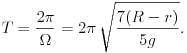 
T=\frac{2\pi}{\Omega}=2\pi\,\sqrt{\frac{7(R-r)}{5g}}.
