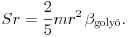 Sr=\frac{2}{5}mr^2\,\beta_{\text{goly\'o}}.
