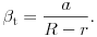 
\beta_{\rm t}=\frac{a}{R-r}.
