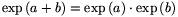 \exp\,(a+b)=\exp\,(a)\cdot\exp\,(b)