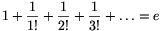 1+\frac{1}{1!}+\frac{1}{2!}+
\frac{1}{3!}+\ldots=e