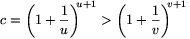 c=\left(1+
\frac{1}{u}\right)^{\!\!u+1}>\left(1+\frac{1}{v}\right)^{\!\!v+1}