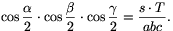 \cos\frac{\alpha}{2}\cdot\cos\frac{\beta}{2}\cdot\cos\frac{\gamma}{2}=\frac{s\cdot T}{abc}.