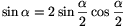 \sin\alpha=2\sin\frac{\alpha}{2}\cos\frac{\alpha}{2}