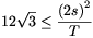 12\sqrt{3}\le\frac{{(2s)}^2}{T}