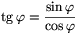 \tg\varphi=\frac{\sin\varphi}{\cos\varphi}
