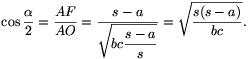 \cos\frac{\alpha}{2}=\frac{AF}{AO}=\frac{s-a}{\sqrt{bc\displaystyle\frac{\strut s-a}{s}}}=\sqrt{\frac{s(s-a)}{bc}}.
