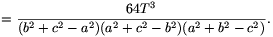 =\frac{64T^3}{(b^2+c^2-a^2)(a^2+c^2-b^2)(a^2+b^2-c^2)}.