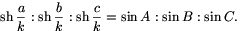 \mathop{\rm sh}\frac{a}{k}:\mathop{\rm
sh}\frac{b}{k}:\mathop{\rm sh}\frac{c}{k} =\sin A:\sin B:\sin C.