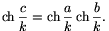 \mathop{\rm ch}\frac{c}{k}=\mathop{\rm ch}\frac{a}{k}
\mathop{\rm ch}\frac{b}{k}.