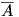 \overline{A}