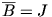 \overline{B}=J