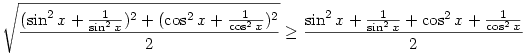 \sqrt{\frac{(\sin^2 x + \frac{1}{\sin^2 x})^2 + (\cos^2 x + \frac{1}{\cos^2 x})^2}{2}} \ge \frac{\sin^2 x + \frac{1}{\sin^2 x} + \cos^2 x + \frac{1}{\cos^2 x}}{2}