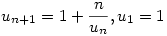 u_{n+1}=1+\frac{n}{u_n},u_1=1
