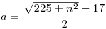 a=\frac{\sqrt{225+n^2}-17}2