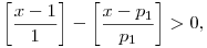  \left[\frac{x-1}1\right]-\left[\frac{x-p_1}{p_1}\right]>0,