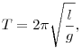 T=2\pi\sqrt{\frac l g},