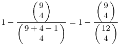 1-\frac{\left(\matrix{9 \cr 4\cr}\right)}
{\left(\matrix{9+4-1 \cr 4\cr}\right)} =
1-\frac{\left(\matrix{9 \cr 4\cr}\right)}
{\left(\matrix{12 \cr 4\cr}\right)}