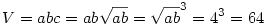 V=abc=ab\sqrt{ab}=\sqrt{ab}^3=4^3=64