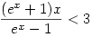 \frac {(e^x+1)x}{e^x-1}<3