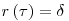r \left( \tau \right) = \delta