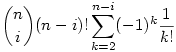 \binom{n}{i}(n-i)!\sum_{k=2}^{n-i}(-1)^k\frac1{k!}