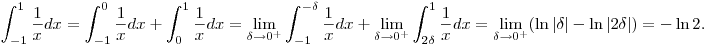 
\int_{-1}^1 \frac{1}{x}dx=\int_{-1}^0 \frac{1}{x}dx+\int_{0}^1 \frac{1}{x}dx=\lim_{\delta\to 0^+}\int_{-1}^{-\delta} \frac{1}{x}dx+\lim_{\delta\to 0^+}\int_{2\delta}^{1} \frac{1}{x}dx=\lim_{\delta\to 0^+}(\ln|\delta|-\ln|2\delta|)=-\ln{2}.
