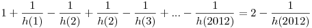 1+\frac{1}{h(1)}-\frac{1}{h(2)}+\frac{1}{h(2)}-\frac{1}{h(3)}+...-\frac{1}{h(2012)}=2-\frac{1}{h(2012)}