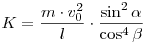 K=\frac{m \cdot v_0^2}{l} \cdot \frac{\sin^2 \alpha}{\cos^4 \beta}