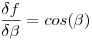  \frac {\delta f}{\delta \beta} = cos(\beta) 