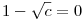 1-\sqrt c=0