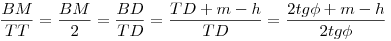 \frac {BM}{TT’} = \frac {BM}{2} = \frac{BD}{TD} = \frac{TD + m -h}{TD} = \frac{ 2 tg \phi + m -h}{ 2 tg \phi }